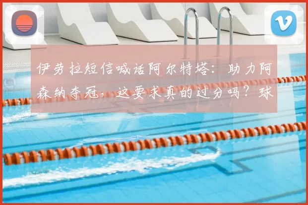 伊劳拉短信喊话阿尔特塔:助力阿森纳夺冠,这要求真的过分吗?球迷热议中