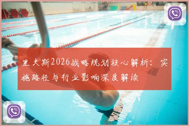 里夫斯2026战略规划核心解析：实施路径与行业影响深度解读